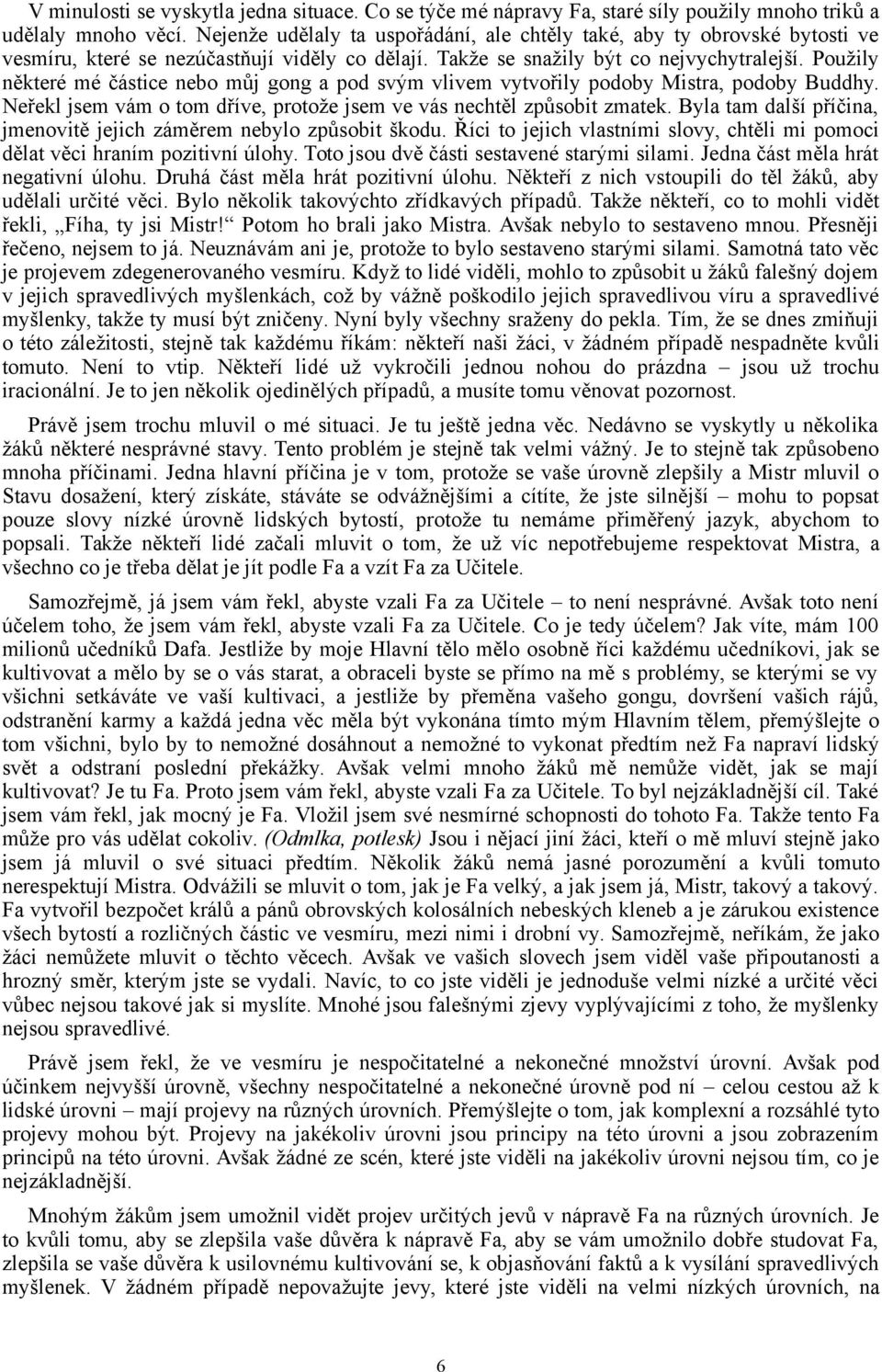 Použily některé mé částice nebo můj gong a pod svým vlivem vytvořily podoby Mistra, podoby Buddhy. Neřekl jsem vám o tom dříve, protože jsem ve vás nechtěl způsobit zmatek.