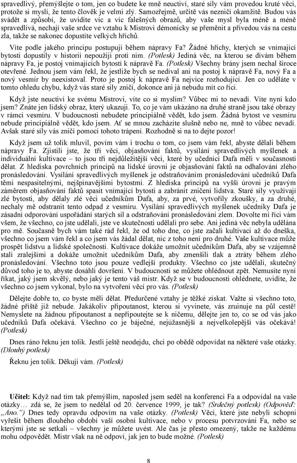 zla, takže se nakonec dopustíte velkých hříchů. Víte podle jakého principu postupuji během nápravy Fa? Žádné hříchy, kterých se vnímající bytosti dopustily v historii nepoužiji proti nim.