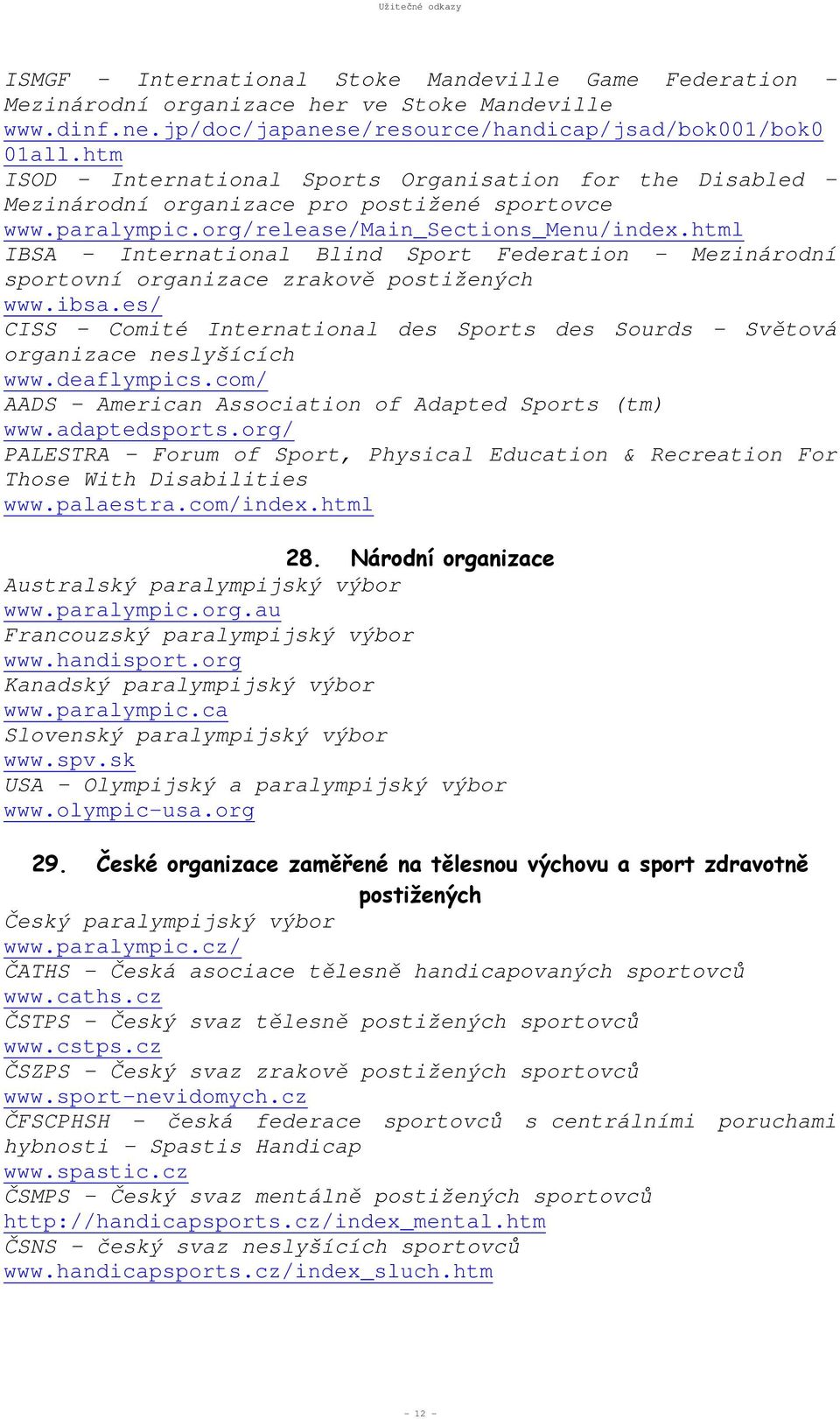 html IBSA International Blind Sport Federation - Mezinárodní sportovní organizace zrakově postižených www.ibsa.es/ CISS Comité International des Sports des Sourds - Světová organizace neslyšících www.