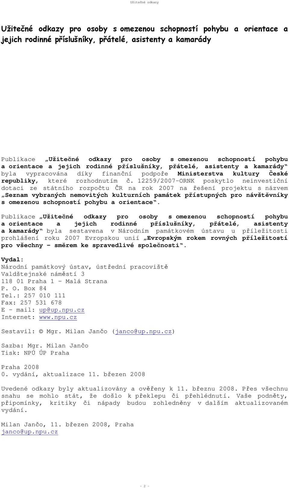 12259/2007-ORNK poskytlo neinvestiční dotaci ze státního rozpočtu ČR na rok 2007 na řešení projektu s názvem Seznam vybraných nemovitých kulturních památek přístupných pro návštěvníky s omezenou