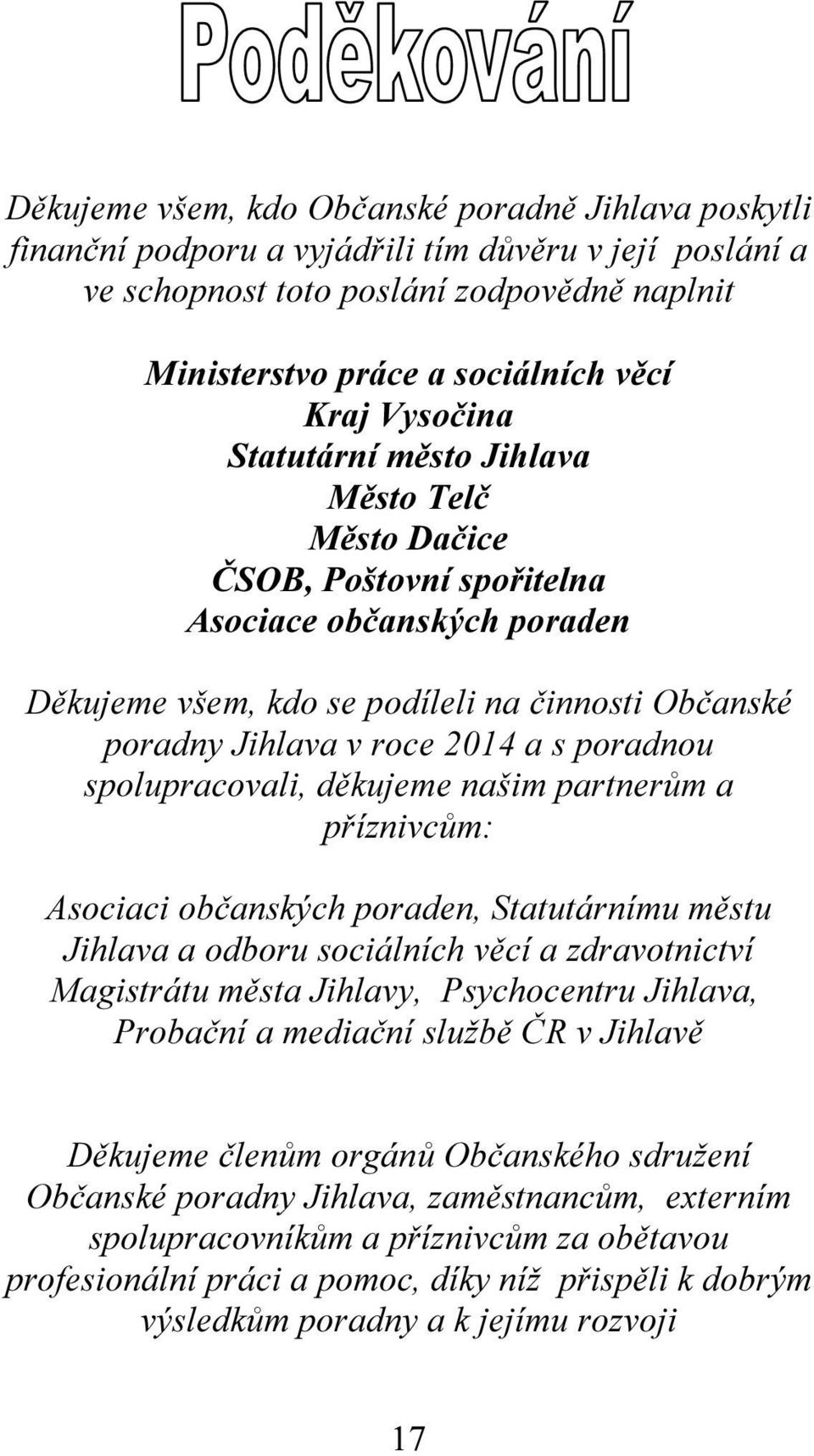 poradnou spolupracovali, děkujeme našim partnerům a příznivcům: Asociaci občanských poraden, Statutárnímu městu Jihlava a odboru sociálních věcí a zdravotnictví Magistrátu města Jihlavy, Psychocentru