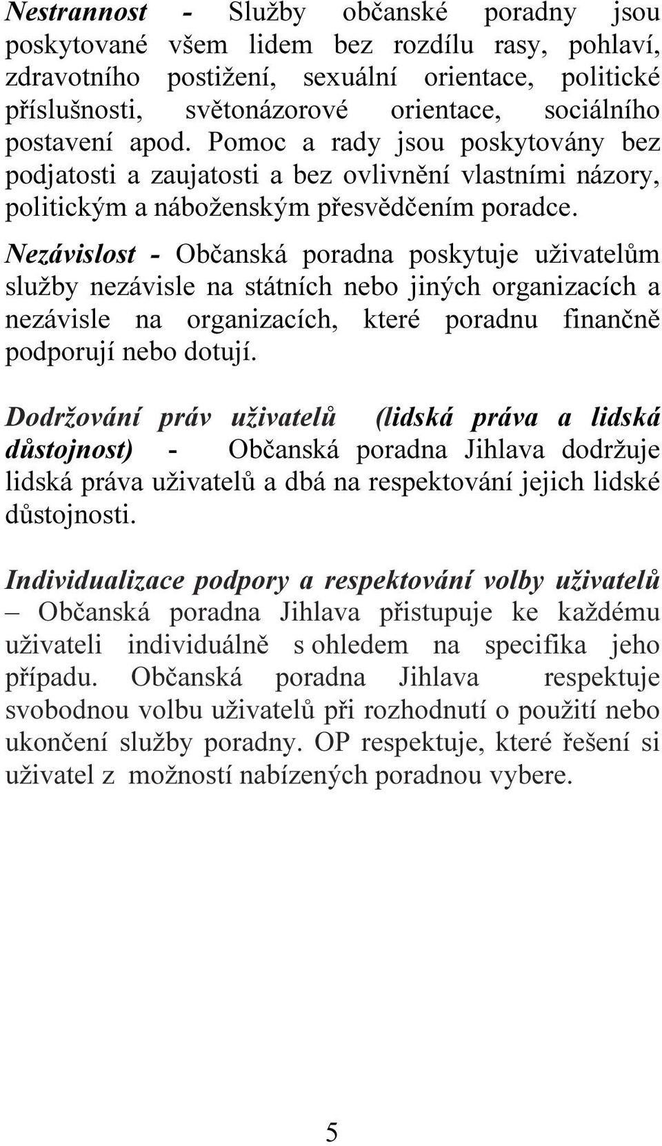 Nezávislost - Občanská poradna poskytuje uživatelům služby nezávisle na státních nebo jiných organizacích a nezávisle na organizacích, které poradnu finančně podporují nebo dotují.