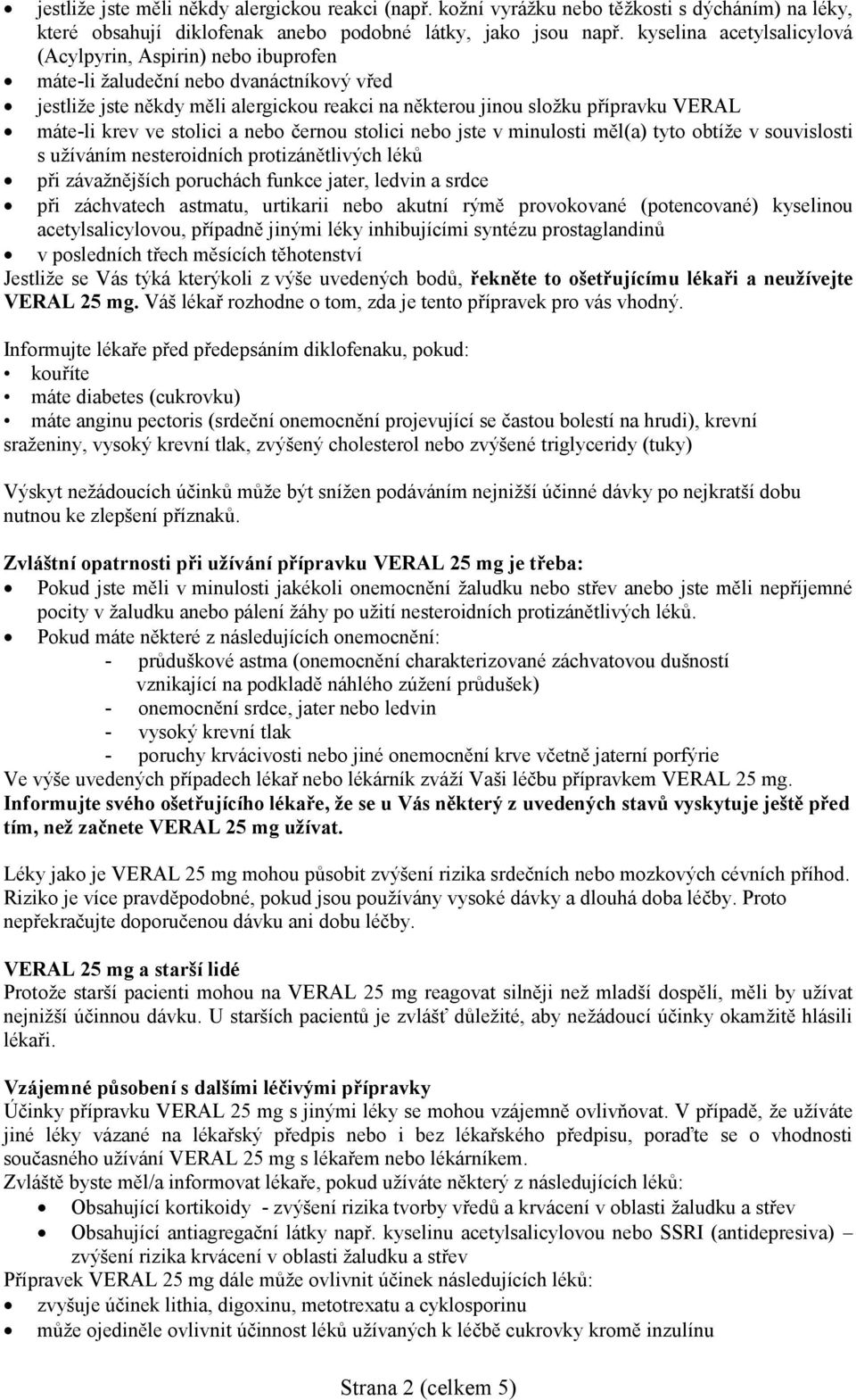 krev ve stolici a nebo černou stolici nebo jste v minulosti měl(a) tyto obtíže v souvislosti s užíváním nesteroidních protizánětlivých léků při závažnějších poruchách funkce jater, ledvin a srdce při