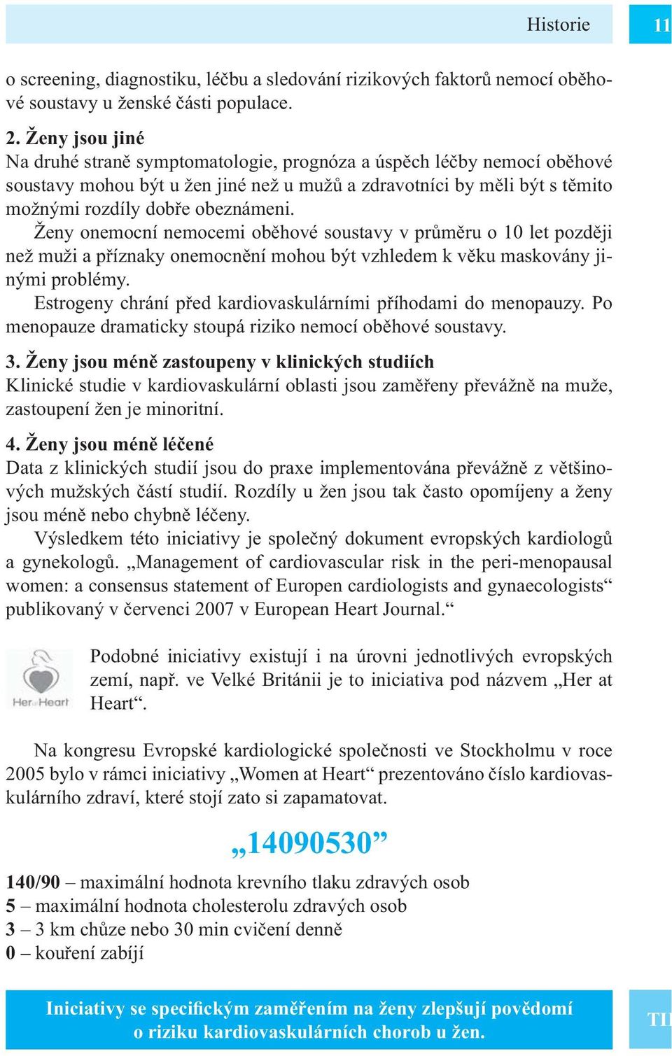 Ženy onemocní nemocemi oběhové soustavy v průměru o 10 let později než muži a příznaky onemocnění mohou být vzhledem k věku maskovány jinými problémy.