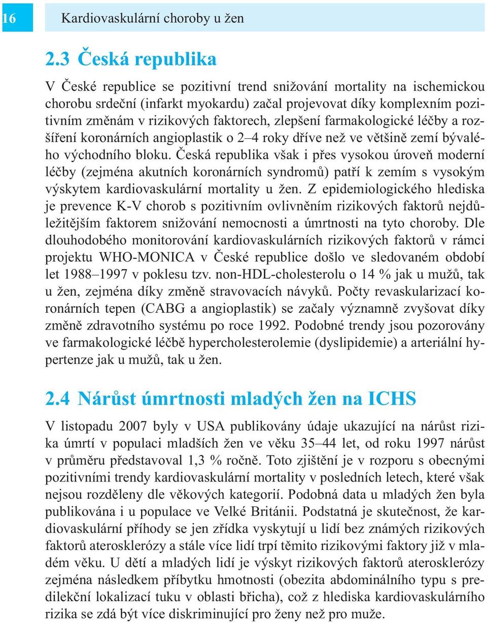 zlepšení farmakologické léčby a rozšíření koronárních angioplastik o 2 4 roky dříve než ve většině zemí bývalého východního bloku.