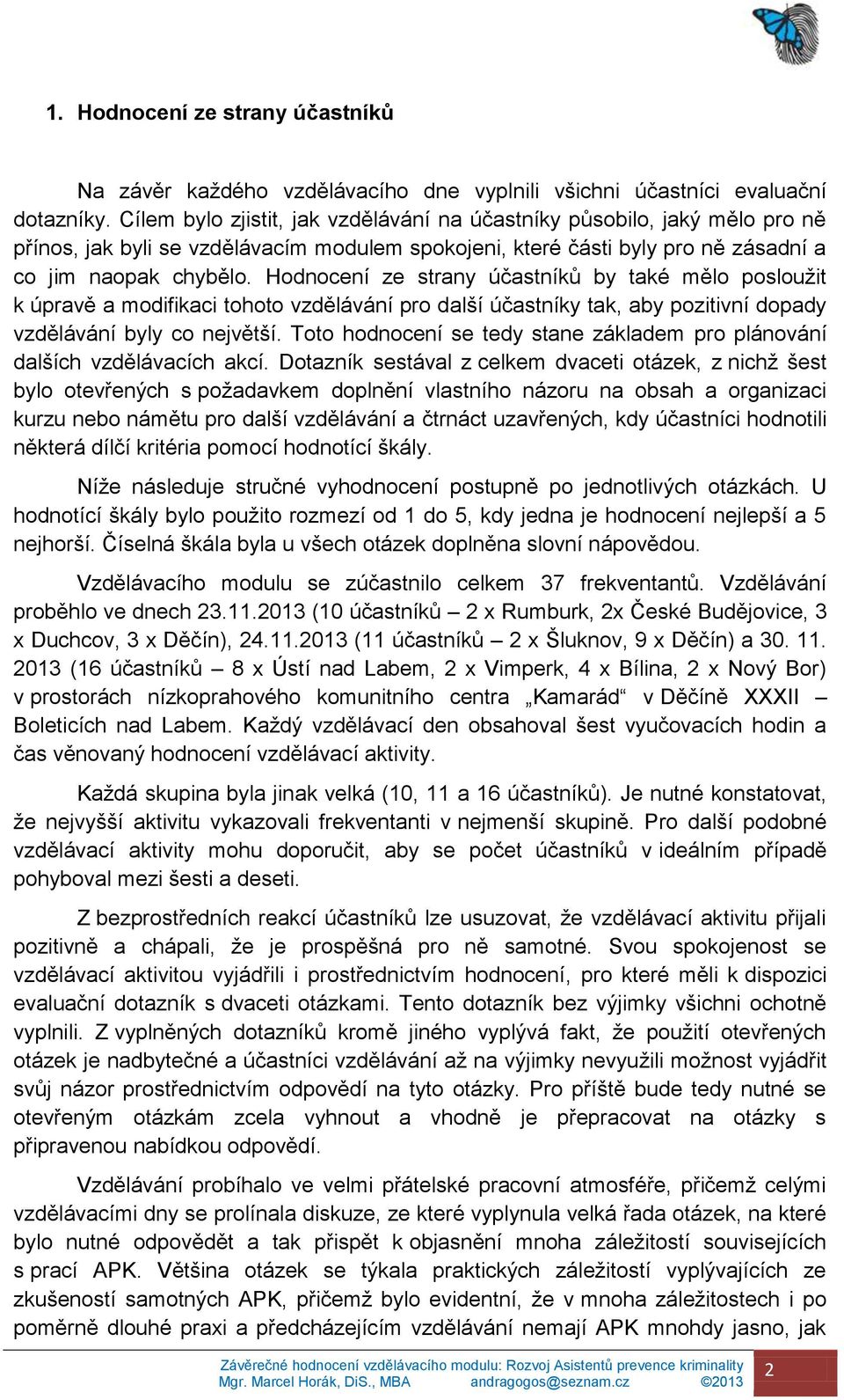 Hodnocení ze strany účastníků by také mělo posloužit k úpravě a modifikaci tohoto vzdělávání pro další účastníky tak, aby pozitivní dopady vzdělávání byly co největší.