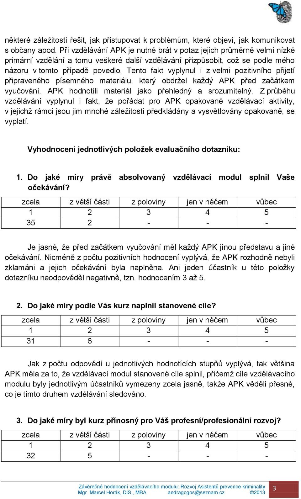 Tento fakt vyplynul i z velmi pozitivního přijetí připraveného písemného materiálu, který obdržel každý APK před začátkem vyučování. APK hodnotili materiál jako přehledný a srozumitelný.