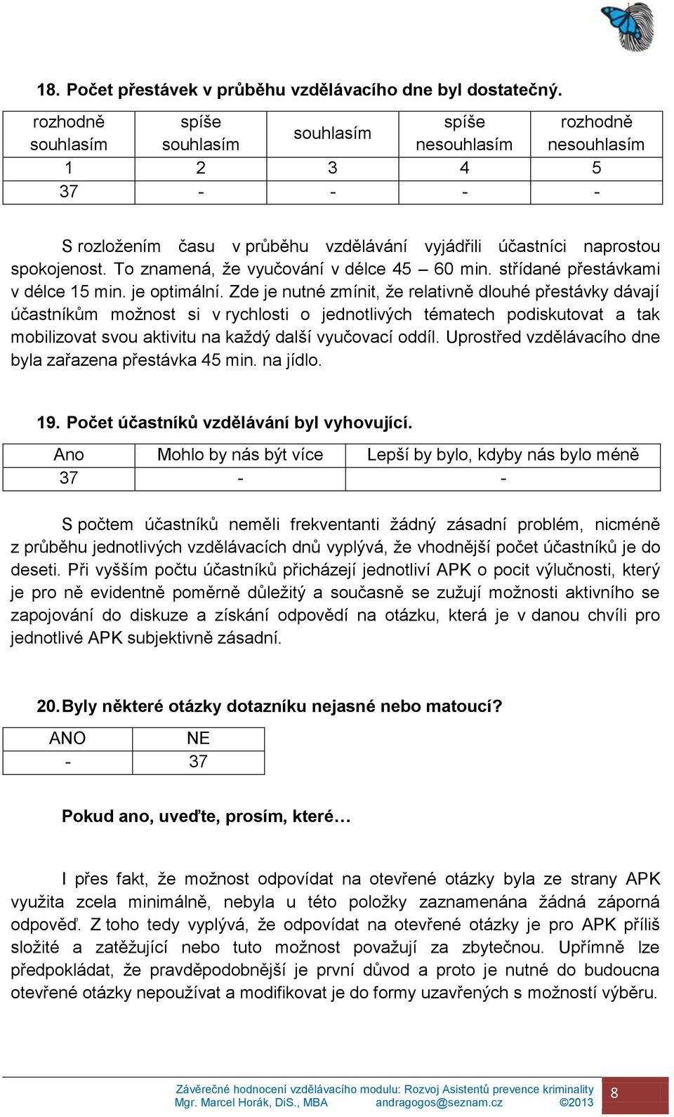 Zde je nutné zmínit, že relativně dlouhé přestávky dávají účastníkům možnost si v rychlosti o jednotlivých tématech podiskutovat a tak mobilizovat svou aktivitu na každý další vyučovací oddíl.