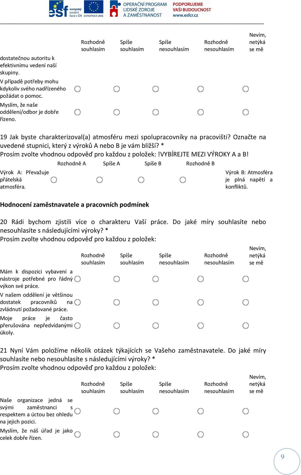 vybírejte MEZI VÝROKY A a B! Výrok A: Převažuje přátelská atmosféra. A A B B Výrok B: Atmosféra je plná napětí a konfliktů.