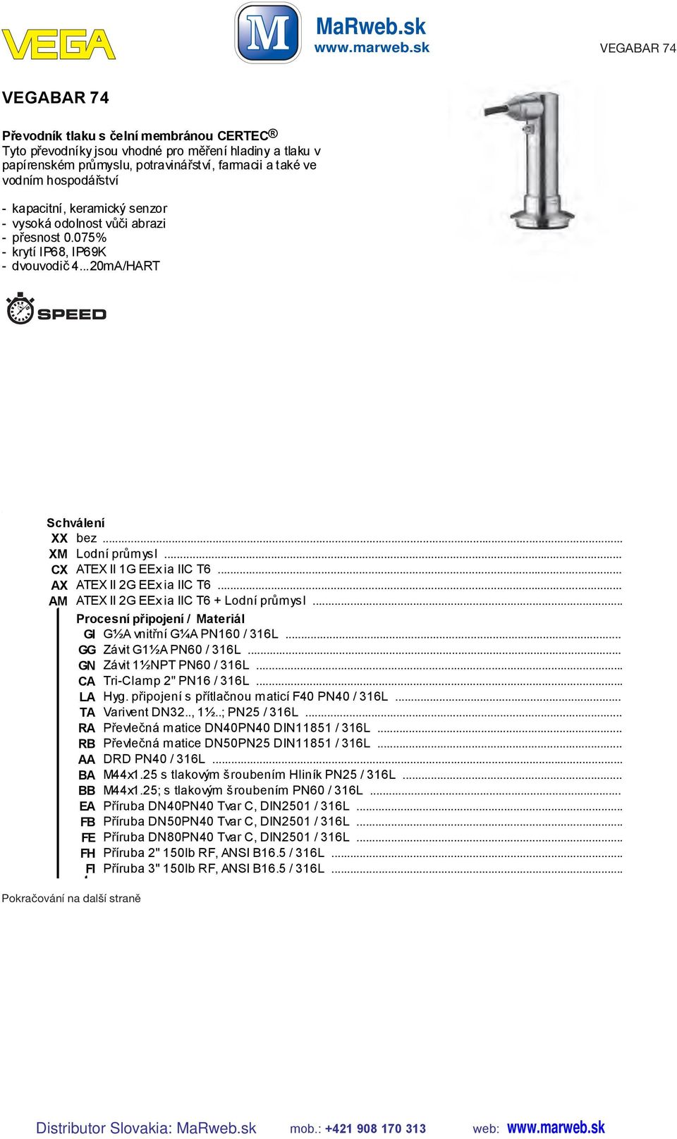 .. AX ATEX II 2G EEx ia IIC T6... AM ATEX II 2G EEx ia IIC T6 + Lodní průmysl... Procesní připojení / Materiál GI G½A vnitřní G¼A PN160 / 316L... GG Závit G1½A PN60 / 316L... GN Závit 1½NPT PN60 / 316L.