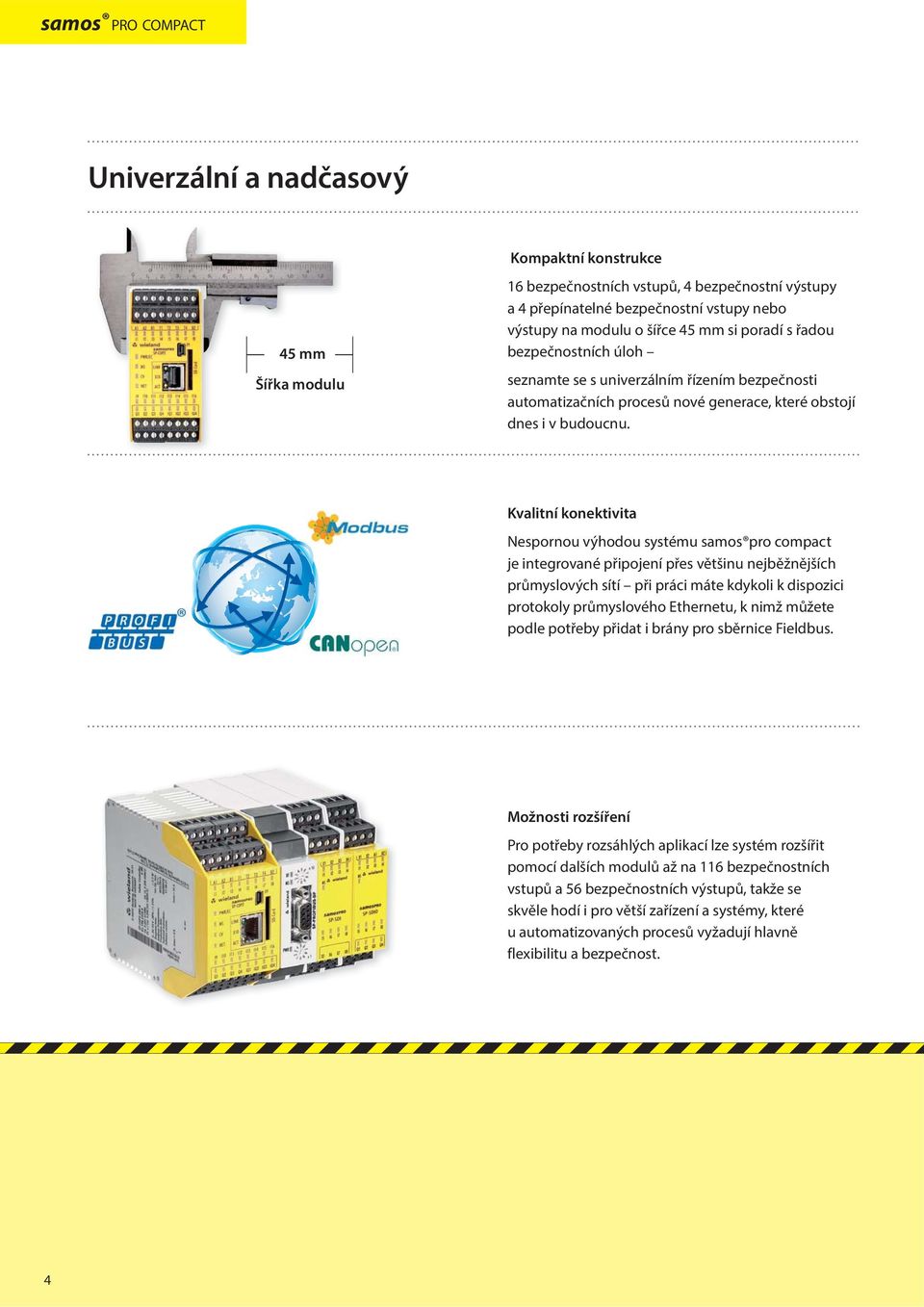 Kvalitní konektivita Nespornou výhodou systému samos pro compact je integrované připojení přes většinu nejběžnějších průmyslových sítí při práci máte kdykoli k dispozici protokoly průmyslového