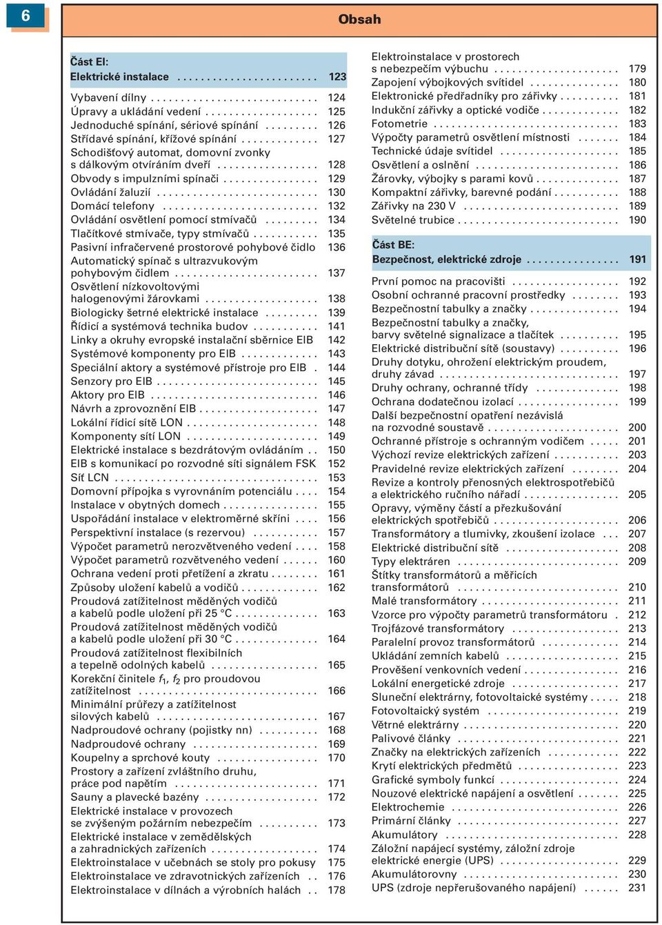 .......................... 130 Domácí telefony.......................... 132 Ovládání osvětlení pomocí stmívačů......... 134 Tlačítkové stmívače, typy stmívačů.