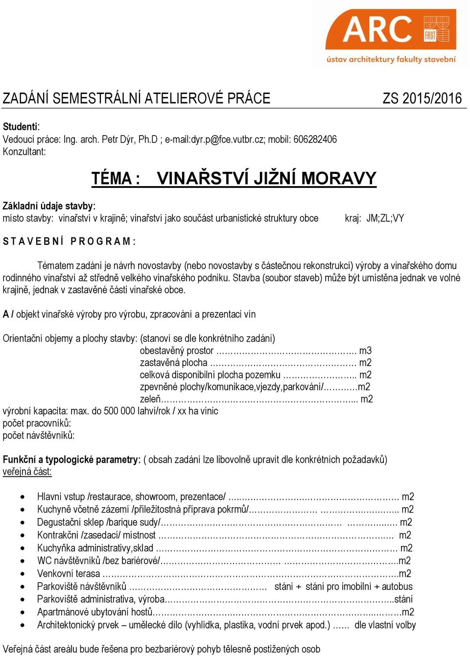 N Í P R O G R A M : Tématem zadání je návrh novostavby (nebo novostavby s částečnou rekonstrukcí) výroby a vinařského domu rodinného vinařství až středně velkého vinařského podniku.