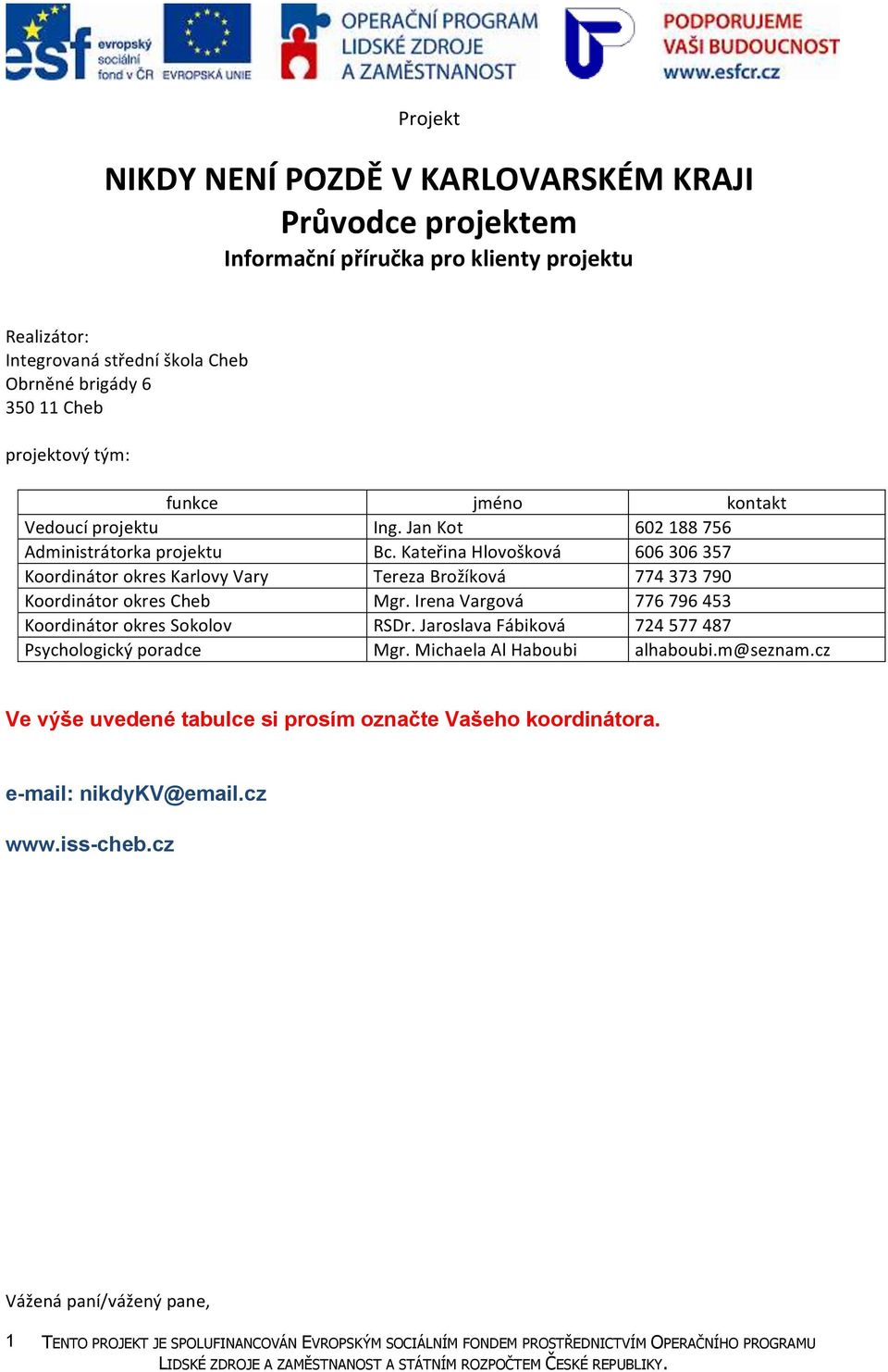 Kateřina Hlovošková 606 306 357 Koordinátor okres Karlovy Vary Tereza Brožíková 774 373 790 Koordinátor okres Cheb Mgr.