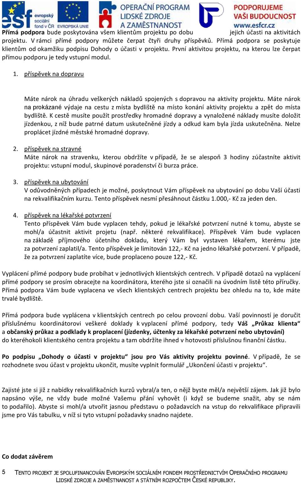 příspěvek na dopravu Máte nárok na úhradu veškerých nákladů spojených s dopravou na aktivity projektu.