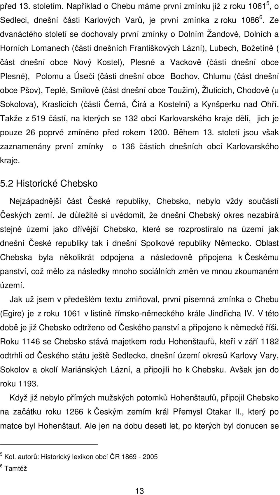 (části dnešní obce Plesné), Polomu a Úseči (části dnešní obce Bochov, Chlumu (část dnešní obce Pšov), Teplé, Smilově (část dnešní obce Toužim), Žluticích, Chodově (u Sokolova), Kraslicích (části