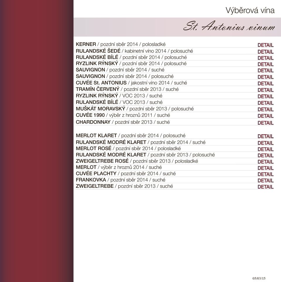 ANTONIUS / jakostní víno 2014 / suché TRAMÍN ČERVENÝ / 2013 / suché RYZLINK RÝNSKÝ / VOC 2013 / suché RULANDSKÉ BÍLÉ / VOC 2013 / suché MUŠKÁT MORAVSKÝ / 2013 / polosuché CUVÉE 1990 / výběr z