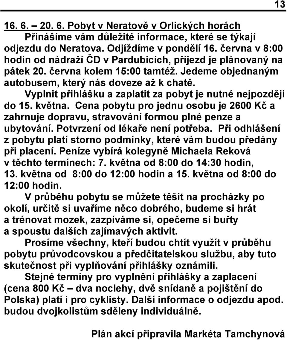 Vyplnit přihlášku a zaplatit za pobyt je nutné nejpozději do 15. května. Cena pobytu pro jednu osobu je 2600 Kč a zahrnuje dopravu, stravování formou plné penze a ubytování.