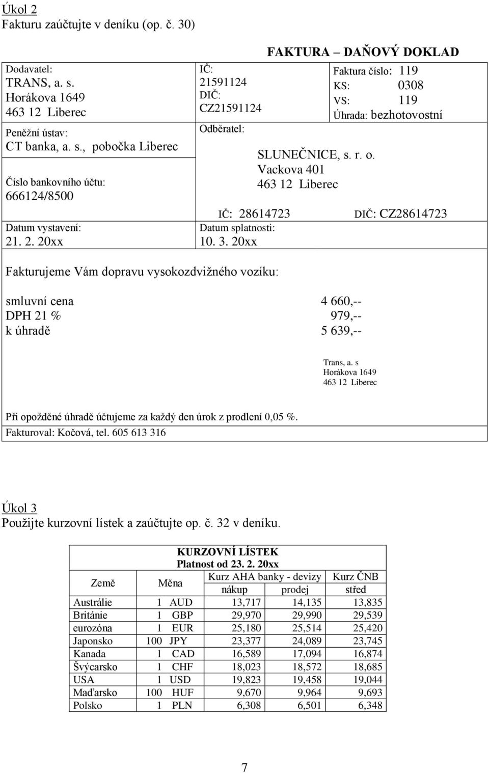 Vackova 401 463 12 Liberec DIČ: CZ28614723 Fakturujeme Vám dopravu vysokozdvižného vozíku: smluvní cena DPH 21 % k úhradě 4 660,-- 979,-- 5 639,-- Trans, a.