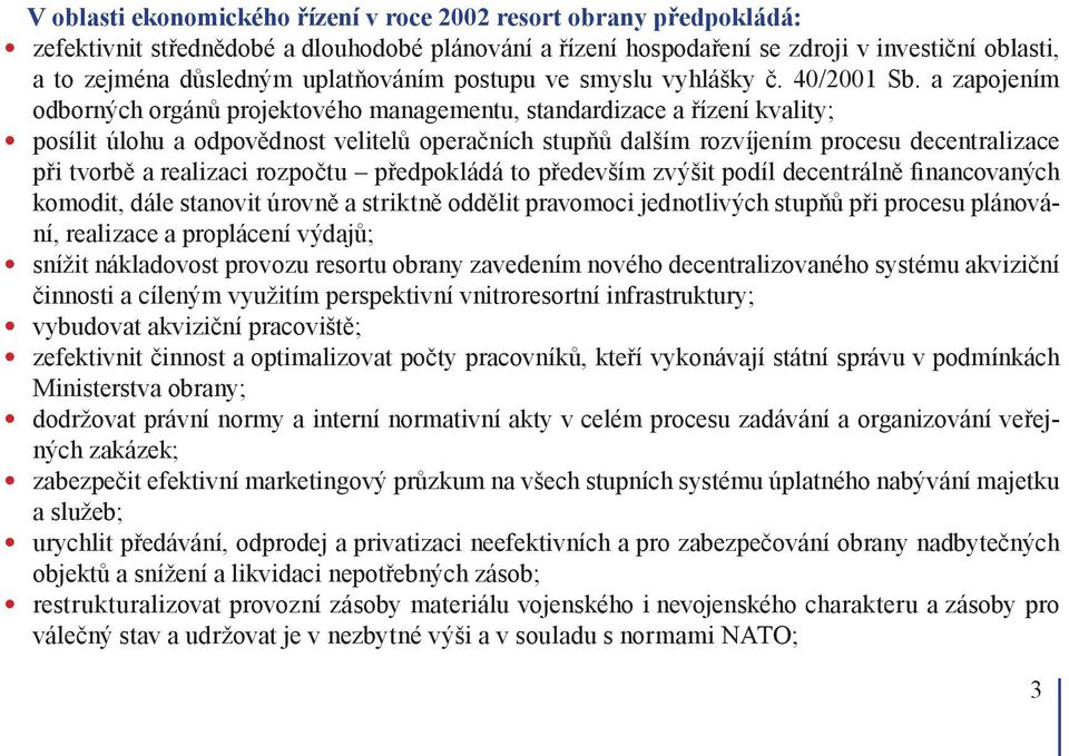 a zapojením odborných orgánů projektového managementu, standardizace a řízení kvality; posílit úlohu a odpovědnost velitelů operačních stupňů dalším rozvíjením procesu decentralizace při tvorbě a