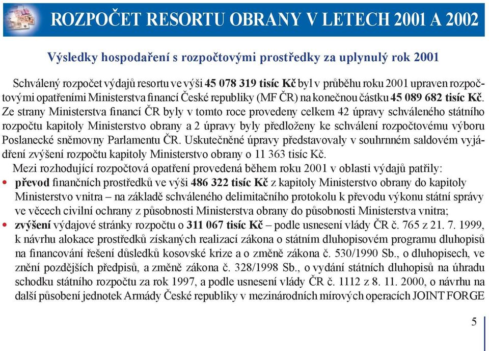 Ze strany Ministerstva financí ČR byly v tomto roce provedeny celkem 42 úpravy schváleného státního rozpočtu kapitoly Ministerstvo obrany a 2 úpravy byly předloženy ke schválení rozpočtovému výboru