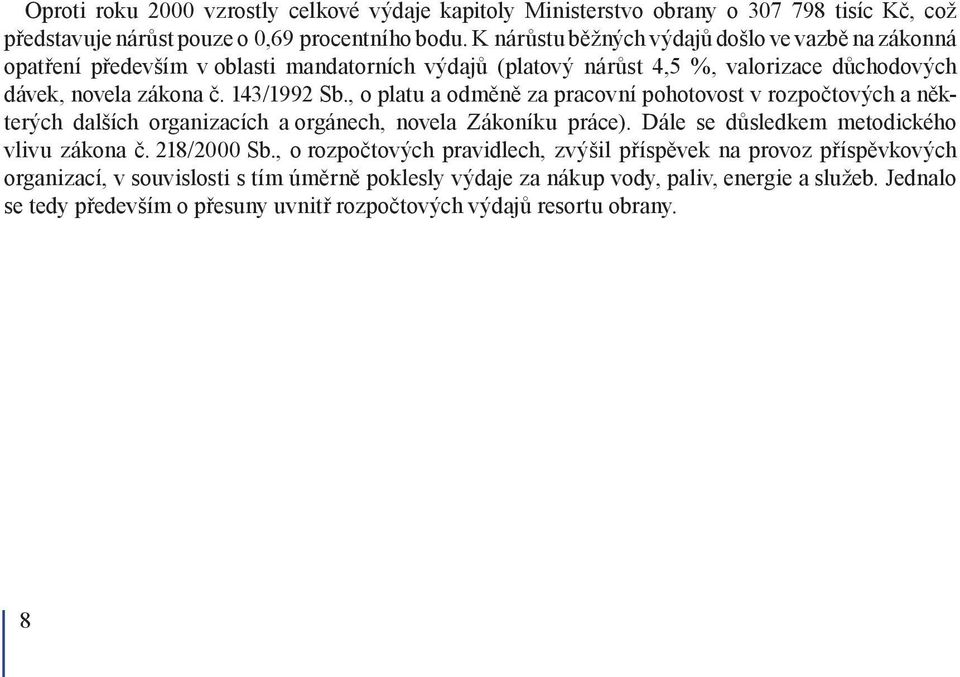 , o platu a odměně za pracovní pohotovost v rozpočtových a některých dalších organizacích a orgánech, novela Zákoníku práce). Dále se důsledkem metodického vlivu zákona č. 218/2000 Sb.