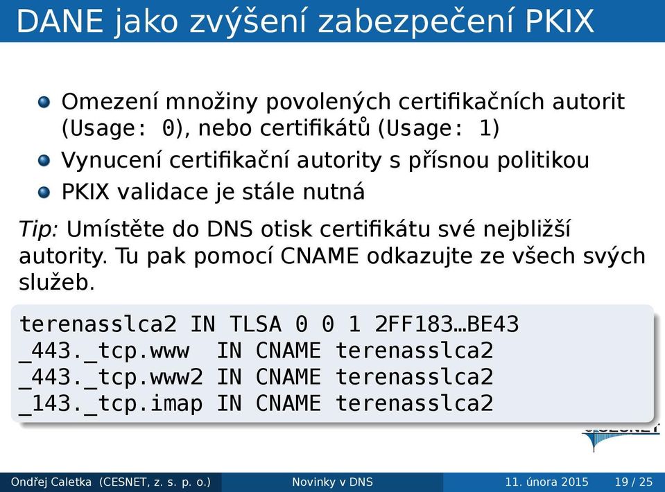 autority Tu pak pomocí CNAME odkazujte ze všech svých služeb terenasslca2 IN TLSA 0 0 1 2FF183 BE43 _443_tcpwww IN CNAME