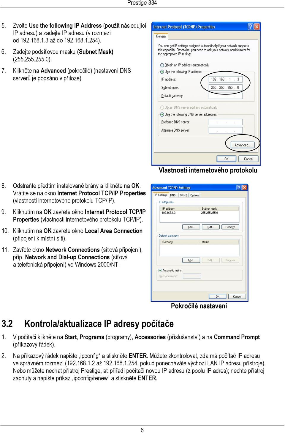 Vrátíte se na okno Internet Protocol TCP/IP Properties (vlastnosti internetového protokolu TCP/IP). 9.