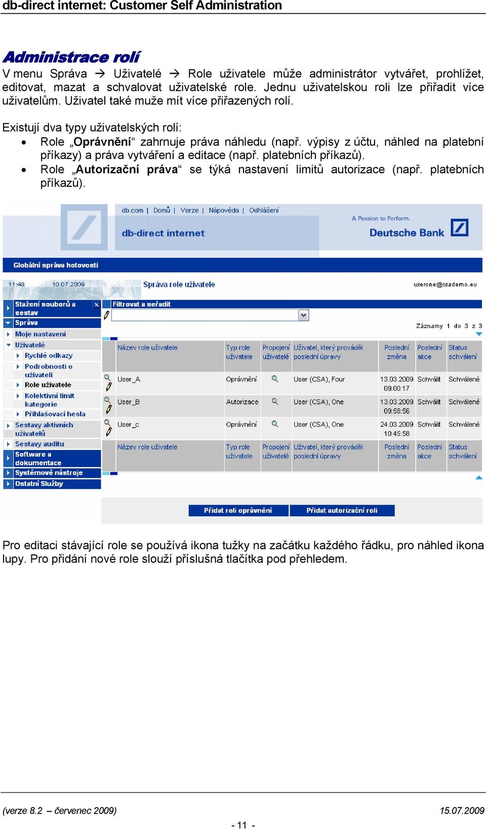 Existují dva typy uživatelských rolí: Role Oprávnění zahrnuje práva náhledu (např. výpisy z účtu, náhled na platební příkazy) a práva vytváření a editace (např.