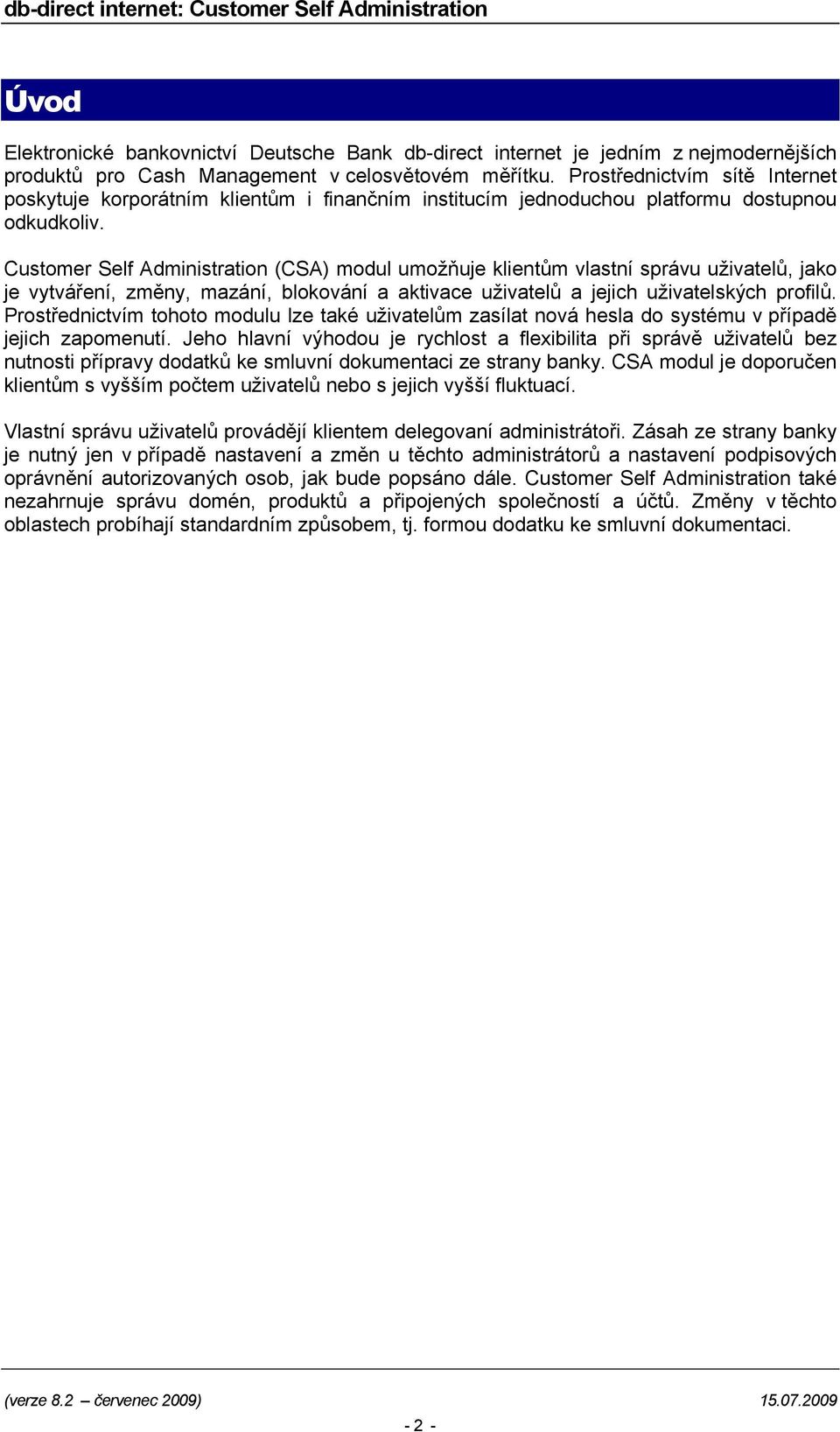 Customer Self Administration (CSA) modul umožňuje klientům vlastní správu uživatelů, jako je vytváření, změny, mazání, blokování a aktivace uživatelů a jejich uživatelských profilů.