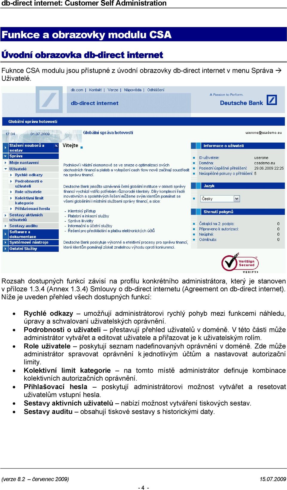 Níže je uveden přehled všech dostupných funkcí: Rychlé odkazy umožňují administrátorovi rychlý pohyb mezi funkcemi náhledu, úpravy a schvalovaní uživatelských oprávnění.