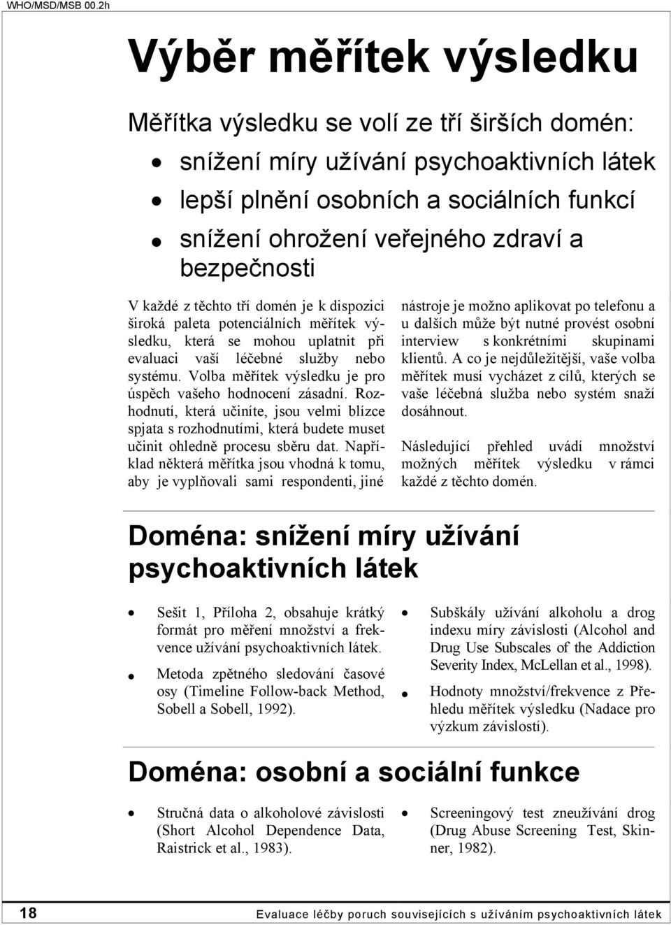 Volba měřítek výsledku je pro úspěch vašeho hodnocení zásadní. Rozhodnutí, která učiníte, jsou velmi blízce spjata s rozhodnutími, která budete muset učinit ohledně procesu sběru dat.