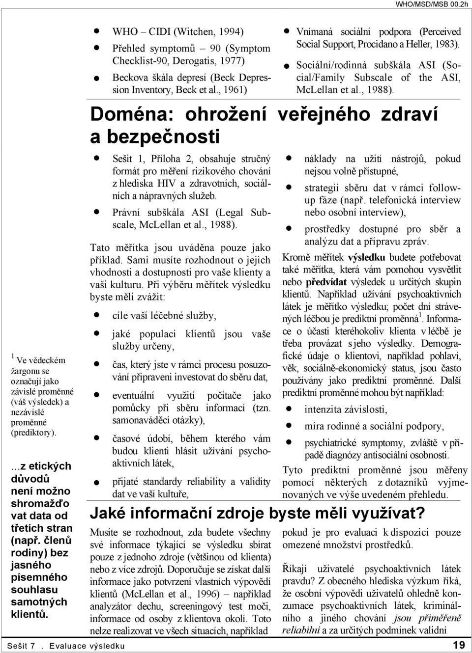 WHO CIDI (Witchen, 1994) Přehled symptomů 90 (Symptom Checklist-90, Derogatis, 1977) Beckova škála depresí (Beck Depression Inventory, Beck et al.