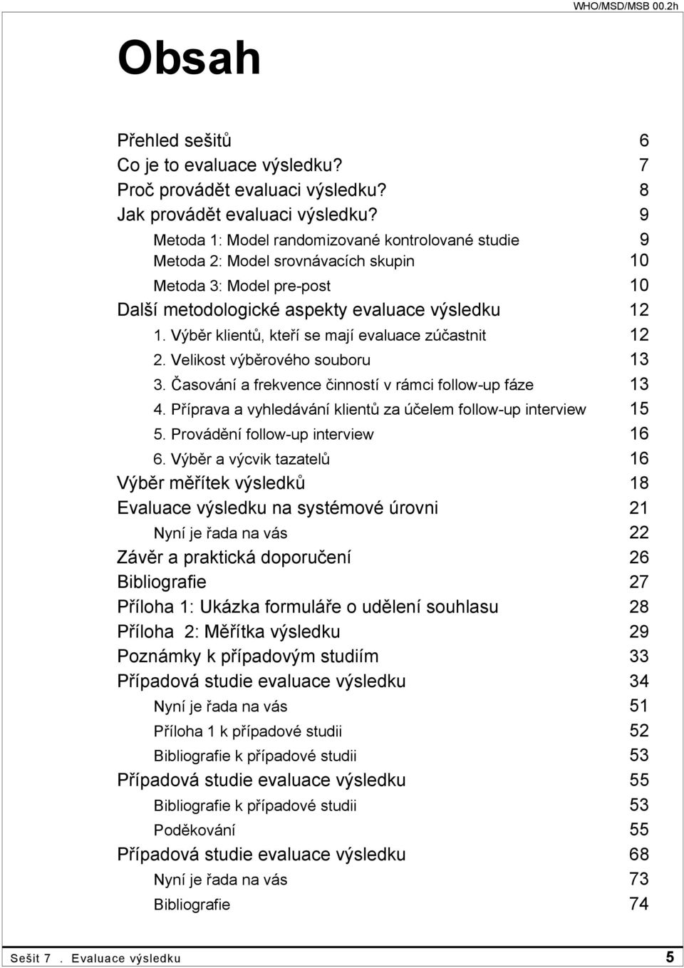 Výběr klientů, kteří se mají evaluace zúčastnit 12 2. Velikost výběrového souboru 13 3. Časování a frekvence činností v rámci follow-up fáze 13 4.