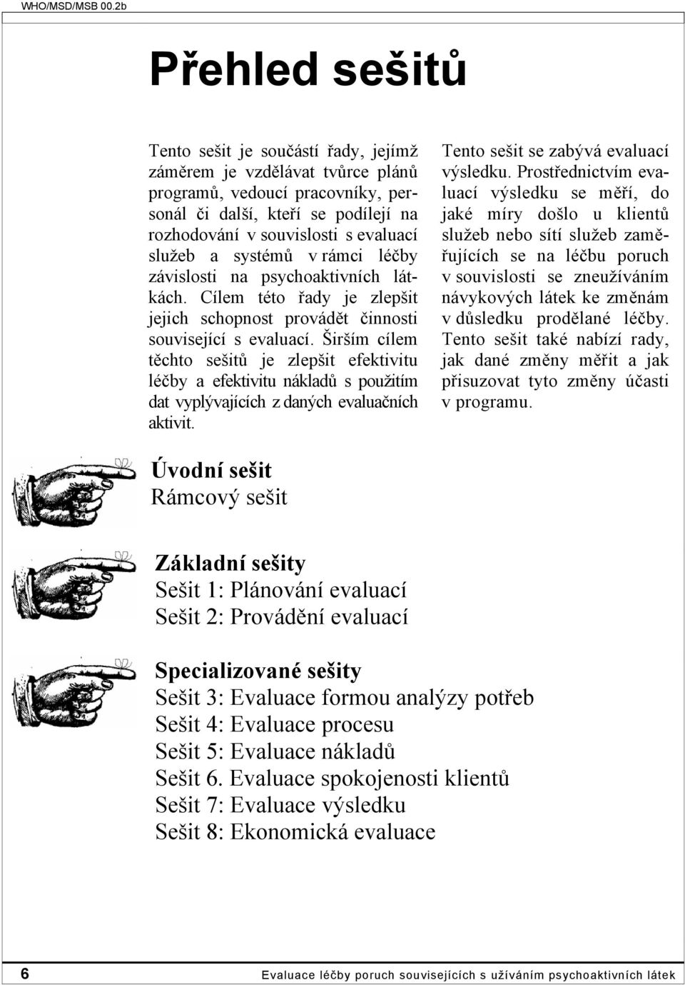 služeb a systémů v rámci léčby závislosti na psychoaktivních látkách. Cílem této řady je zlepšit jejich schopnost provádět činnosti související s evaluací.