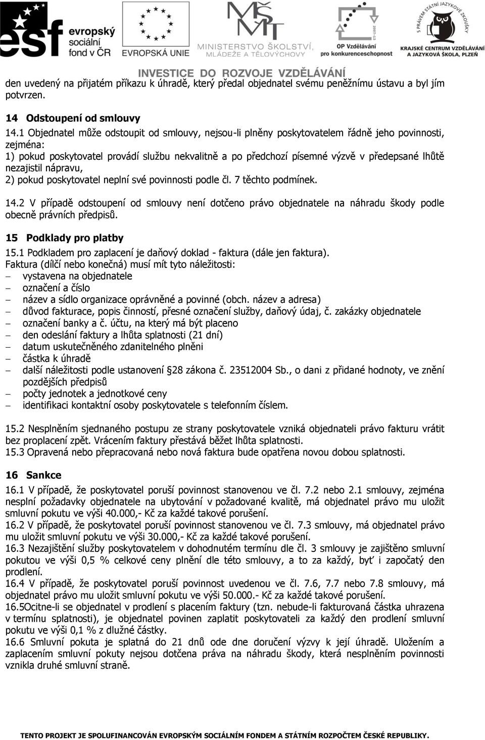 nezajistil nápravu, 2) pokud poskytovatel neplní své povinnosti podle čl. 7 těchto podmínek. 14.