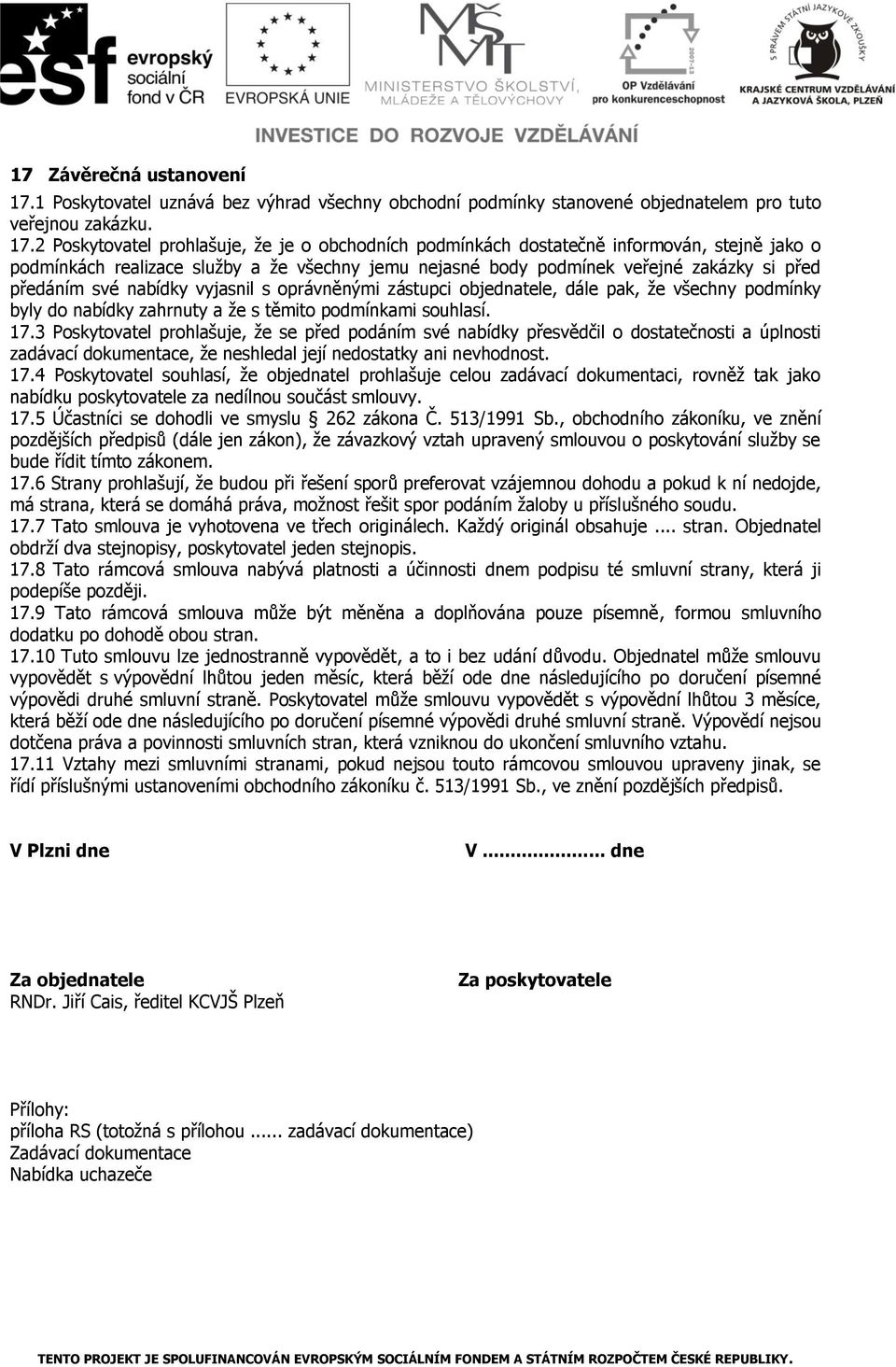 2 Poskytovatel prohlašuje, že je o obchodních podmínkách dostatečně informován, stejně jako o podmínkách realizace služby a že všechny jemu nejasné body podmínek veřejné zakázky si před předáním své