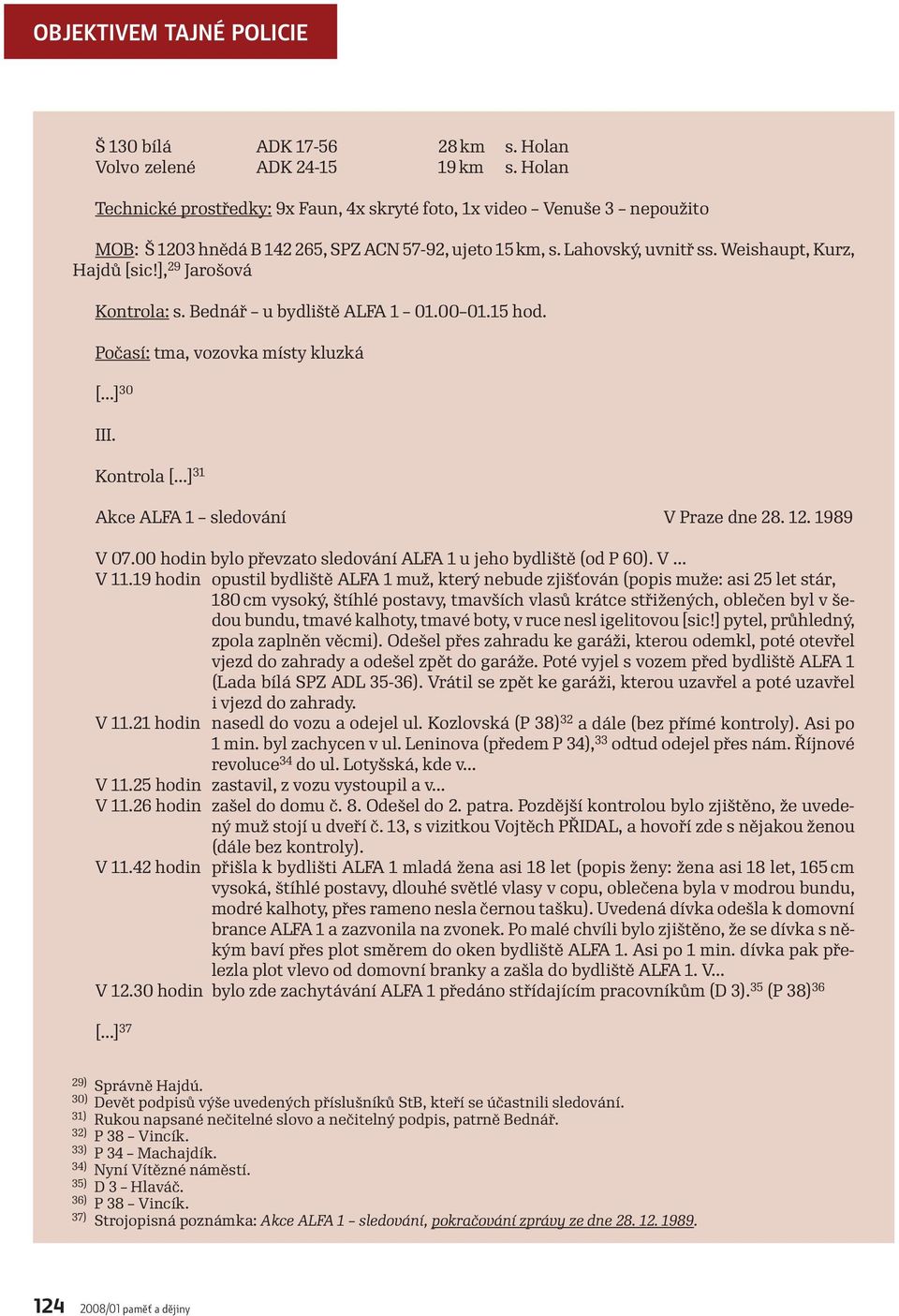 ], 29 Jarošová Kontrola: s. Bednář u bydliště ALFA 1 01.00 01.15 hod. Počasí: tma, vozovka místy kluzká [...] 30 III. Kontrola [...] 31 Akce ALFA 1 sledování V Praze dne 28. 12. 1989 V 07.