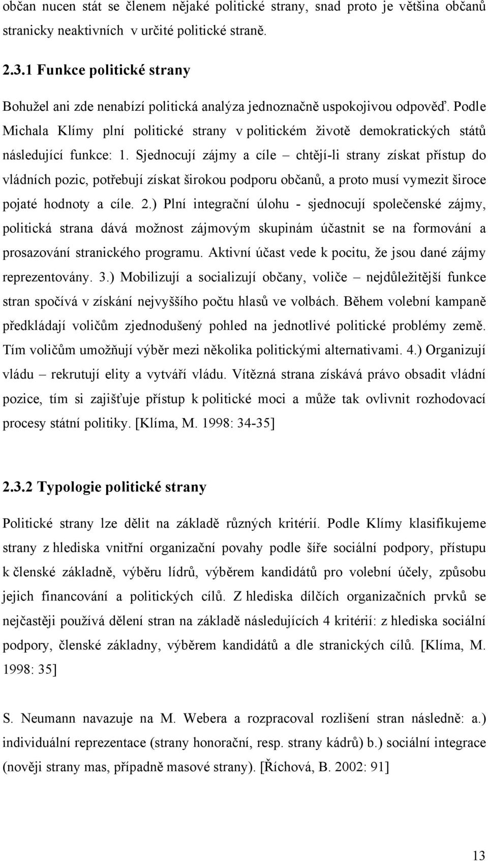 Podle Michala Klímy plní politické strany v politickém životě demokratických států následující funkce: 1.