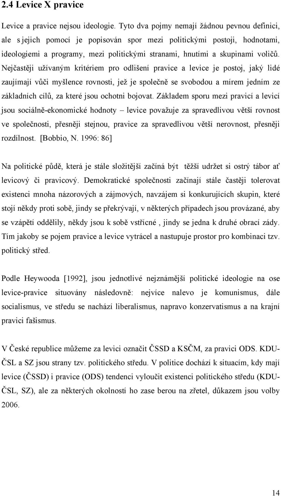 Nejčastěji užívaným kritériem pro odlišení pravice a levice je postoj, jaký lidé zaujímají vůči myšlence rovnosti, jež je společně se svobodou a mírem jedním ze základních cílů, za které jsou ochotni