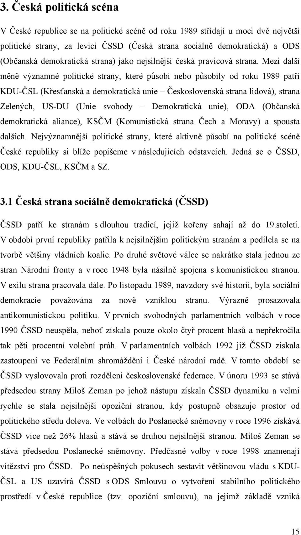 Mezi další měně významné politické strany, které působí nebo působily od roku 1989 patří KDU-ČSL (Křesťanská a demokratická unie Československá strana lidová), strana Zelených, US-DU (Unie svobody