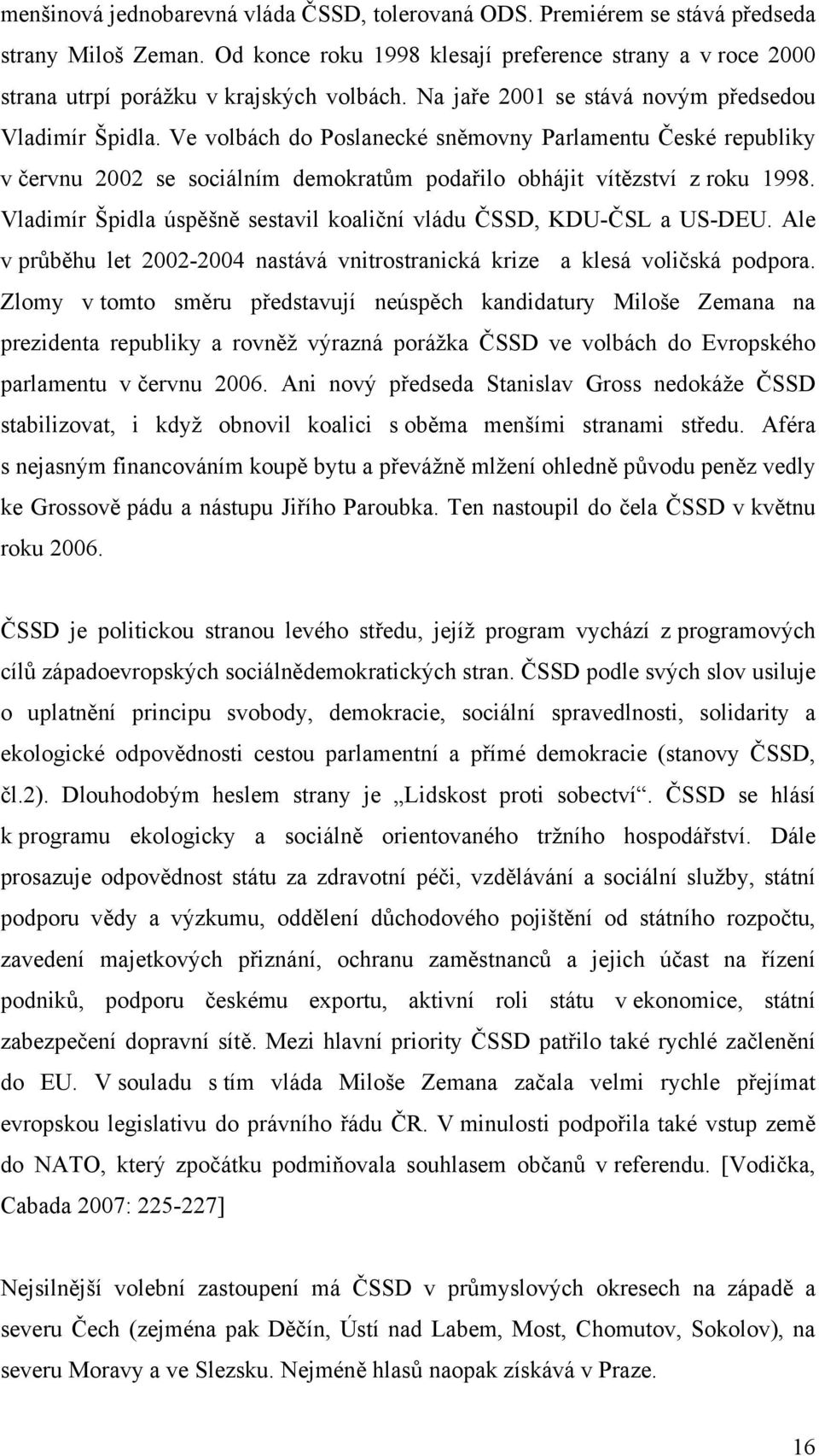 Vladimír Špidla úspěšně sestavil koaliční vládu ČSSD, KDU-ČSL a US-DEU. Ale v průběhu let 2002-2004 nastává vnitrostranická krize a klesá voličská podpora.