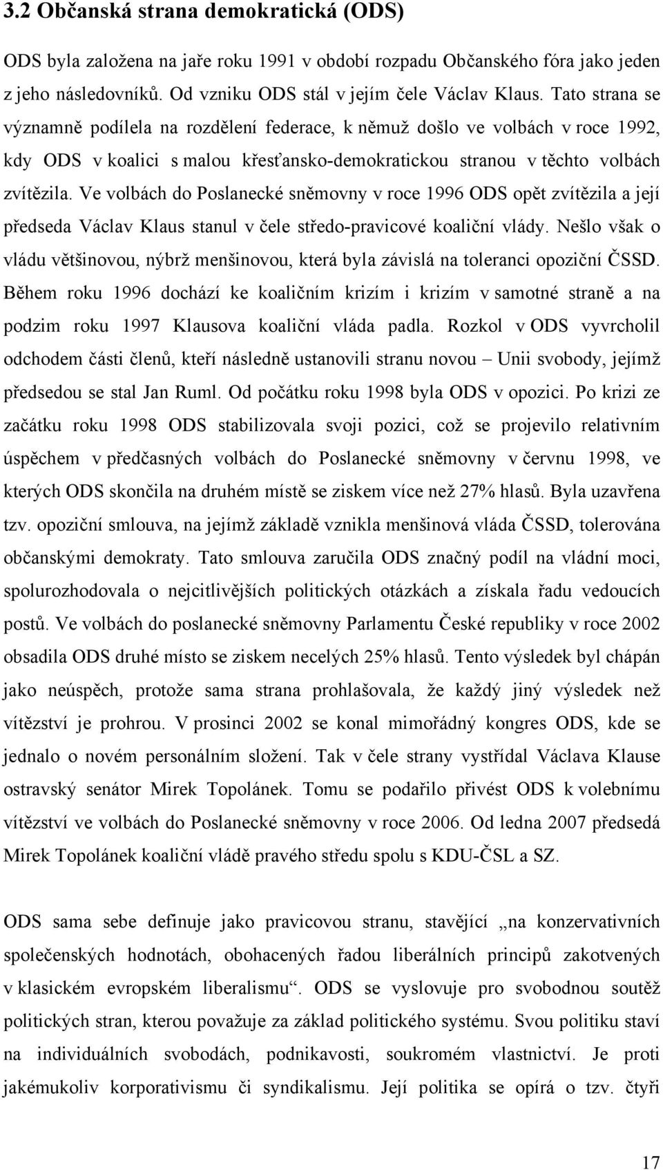 Ve volbách do Poslanecké sněmovny v roce 1996 ODS opět zvítězila a její předseda Václav Klaus stanul v čele středo-pravicové koaliční vlády.