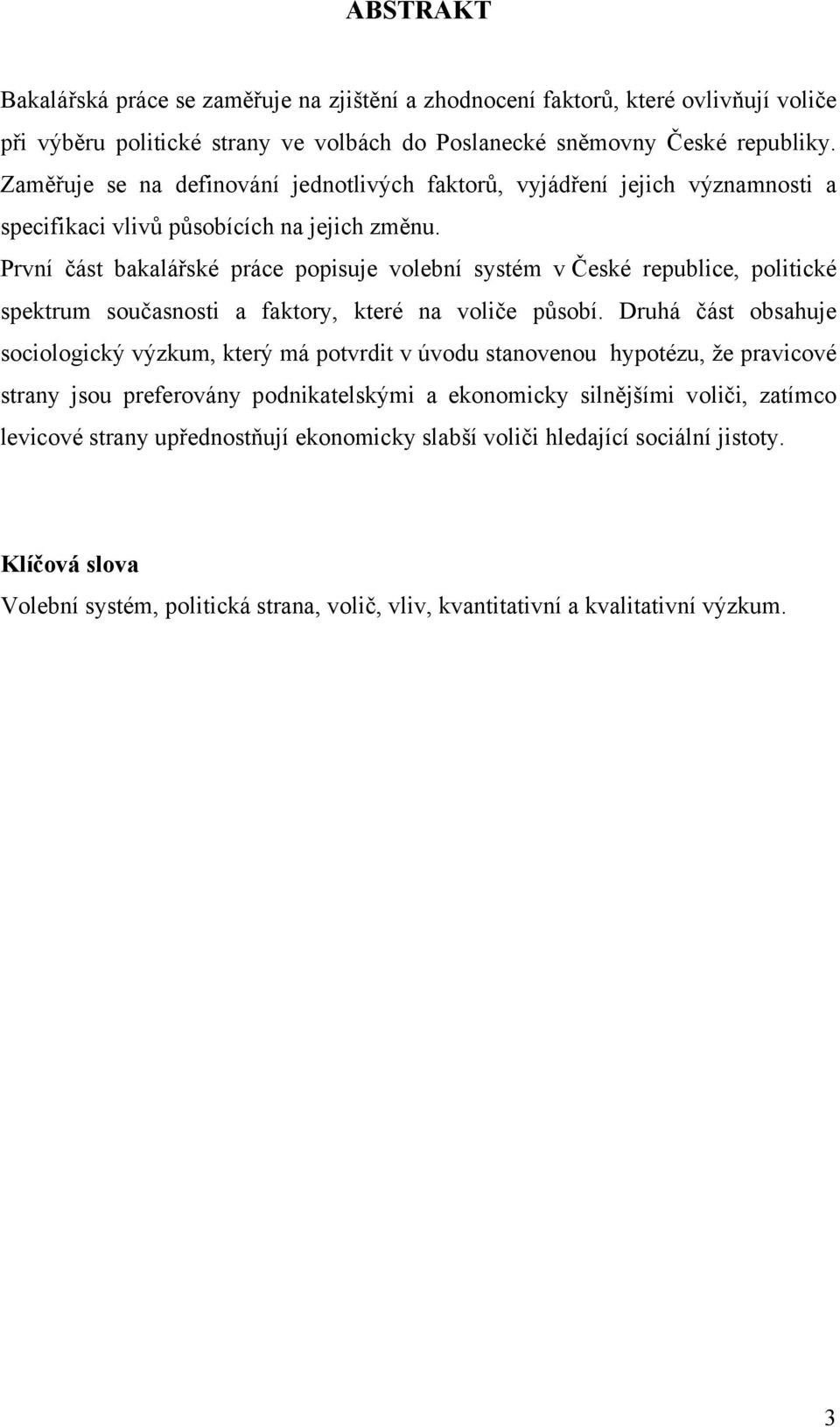 První část bakalářské práce popisuje volební systém v České republice, politické spektrum současnosti a faktory, které na voliče působí.