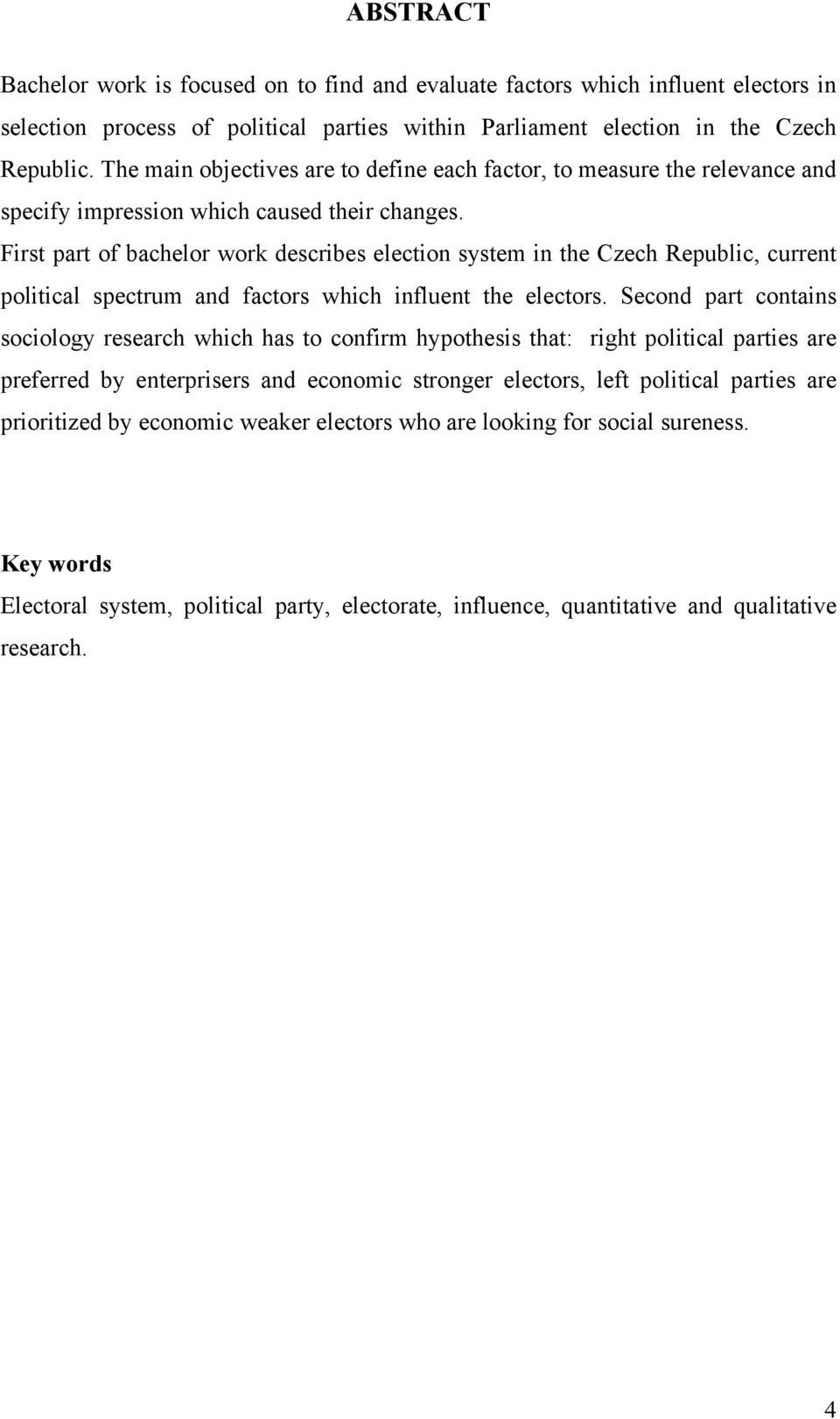 First part of bachelor work describes election system in the Czech Republic, current political spectrum and factors which influent the electors.