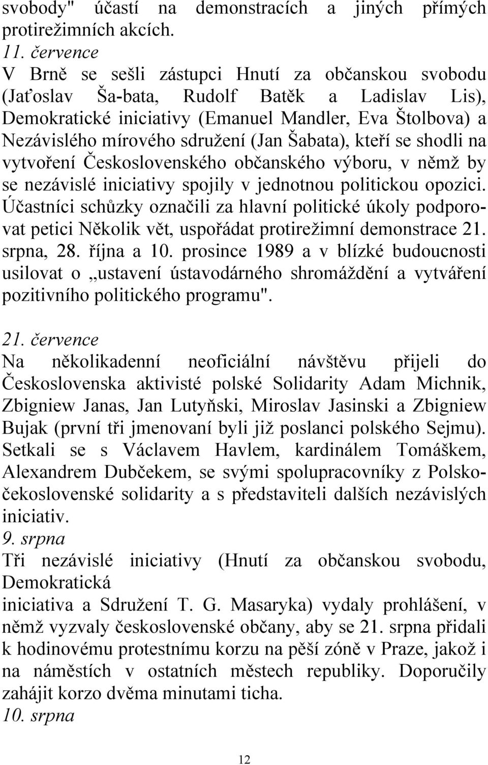 (Jan Šabata), kteří se shodli na vytvoření Československého občanského výboru, v němž by se nezávislé iniciativy spojily v jednotnou politickou opozici.