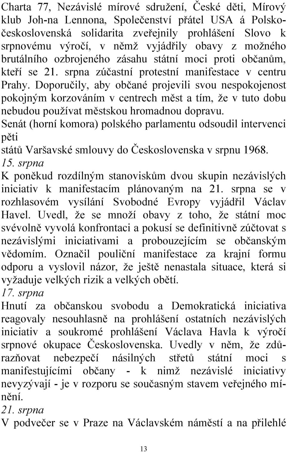 Doporučily, aby občané projevili svou nespokojenost pokojným korzováním v centrech měst a tím, že v tuto dobu nebudou používat městskou hromadnou dopravu.