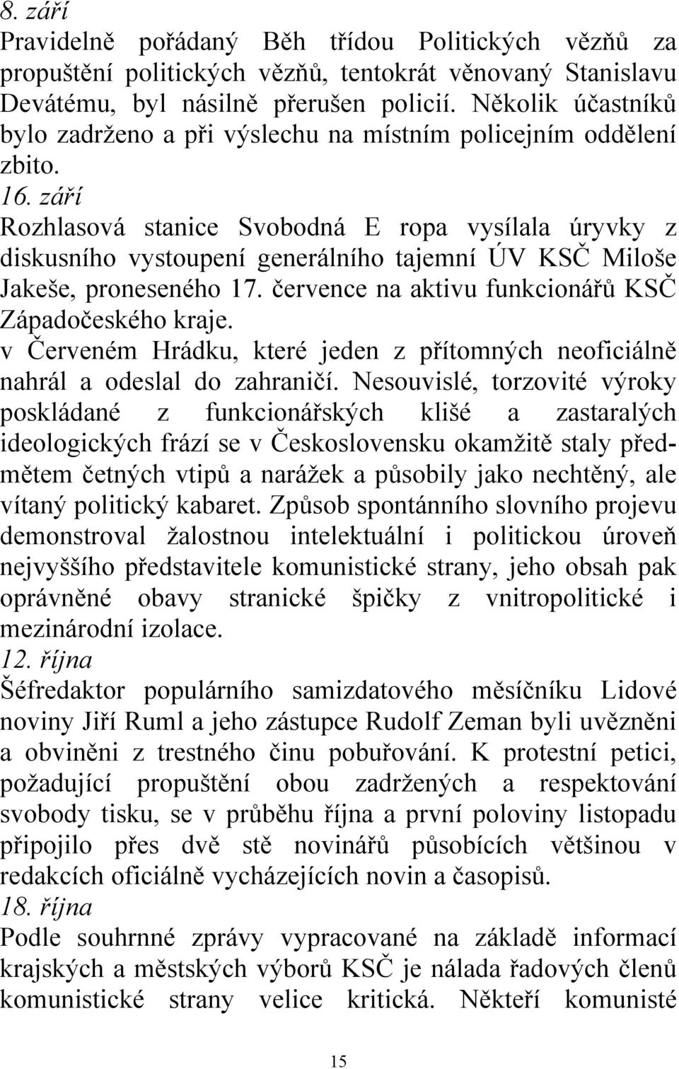 září Rozhlasová stanice Svobodná E ropa vysílala úryvky z diskusního vystoupení generálního tajemní ÚV KSČ Miloše Jakeše, proneseného 17. července na aktivu funkcionářů KSČ Západočeského kraje.