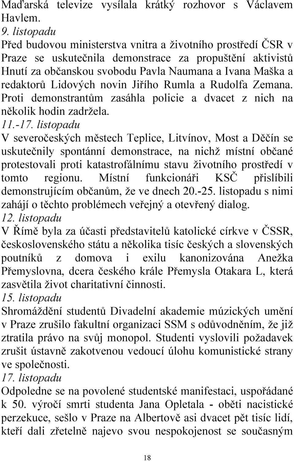 Lidových novin Jiřího Rumla a Rudolfa Zemana. Proti demonstrantům zasáhla policie a dvacet z nich na několik hodin zadržela. 11.-17.