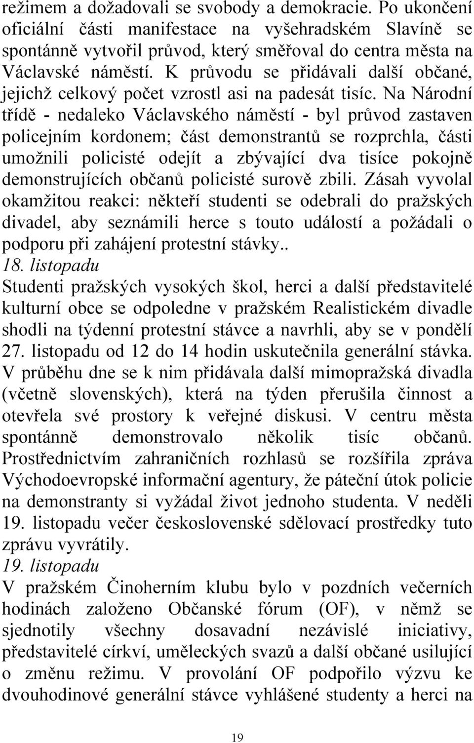 Na Národní třídě - nedaleko Václavského náměstí - byl průvod zastaven policejním kordonem; část demonstrantů se rozprchla, části umožnili policisté odejít a zbývající dva tisíce pokojně